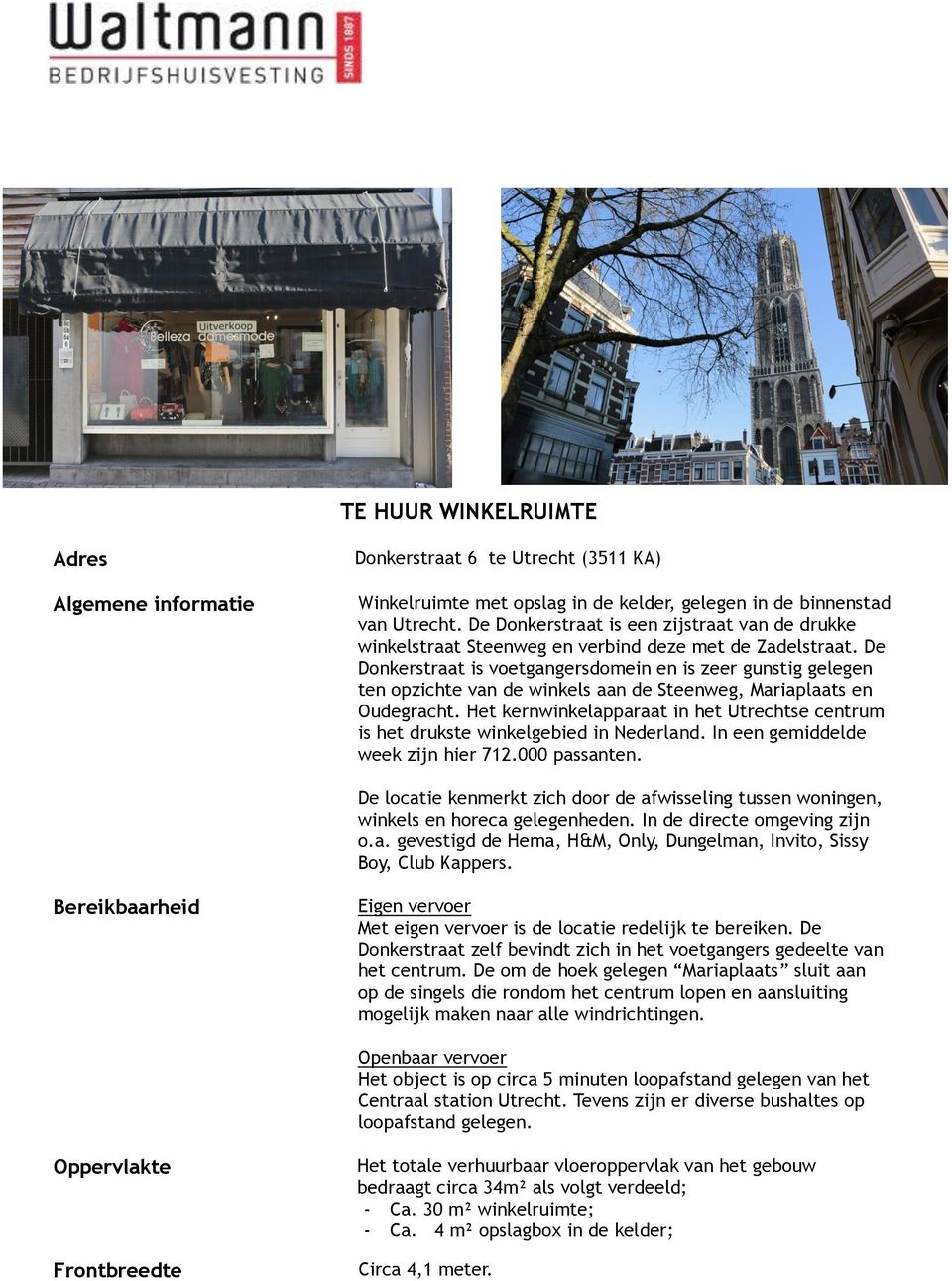 De Donkerstraat is voetgangersdomein en is zeer gunstig gelegen ten opzichte van de winkels aan de Steenweg, Mariaplaats en Oudegracht.