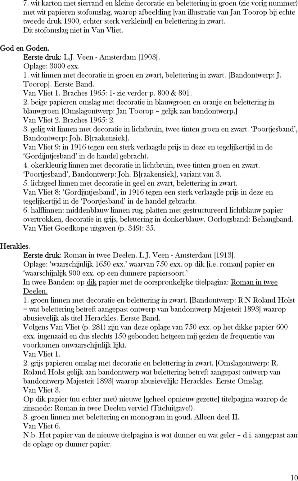 wit linnen met decoratie in groen en zwart, belettering in zwart. [Bandontwerp: J. Toorop]. Eerste Band. Braches 1965: 1- zie verder p. 800 & 801. 2.