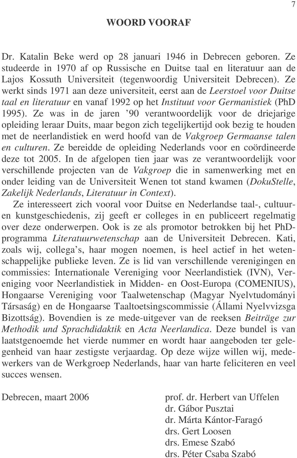 Ze werkt sinds 1971 aan deze universiteit, eerst aan de Leerstoel voor Duitse taal en literatuur en vanaf 1992 op het Instituut voor Germanistiek (PhD 1995).