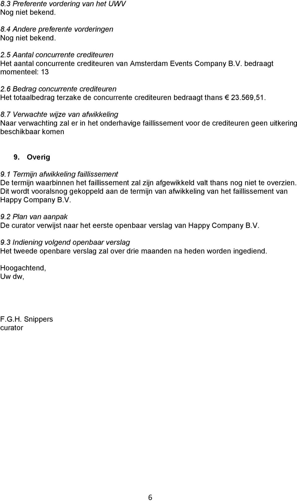 6 Bedrag concurrente crediteuren Het totaalbedrag terzake de concurrente crediteuren bedraagt thans 23.569,51. 8.