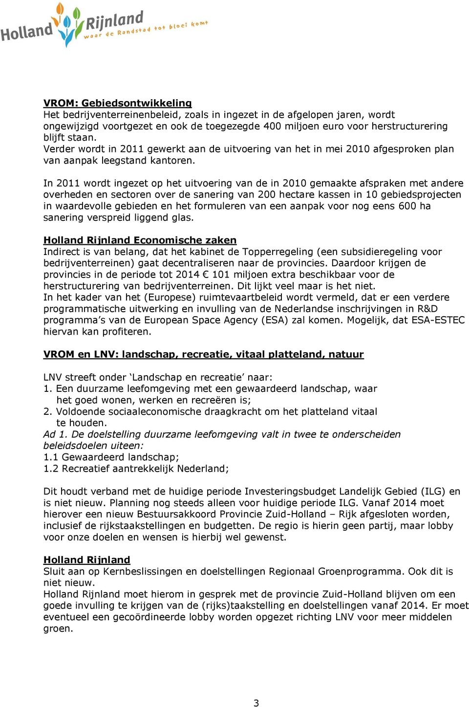 In 2011 wordt ingezet op het uitvoering van de in 2010 gemaakte afspraken met andere overheden en sectoren over de sanering van 200 hectare kassen in 10 gebiedsprojecten in waardevolle gebieden en