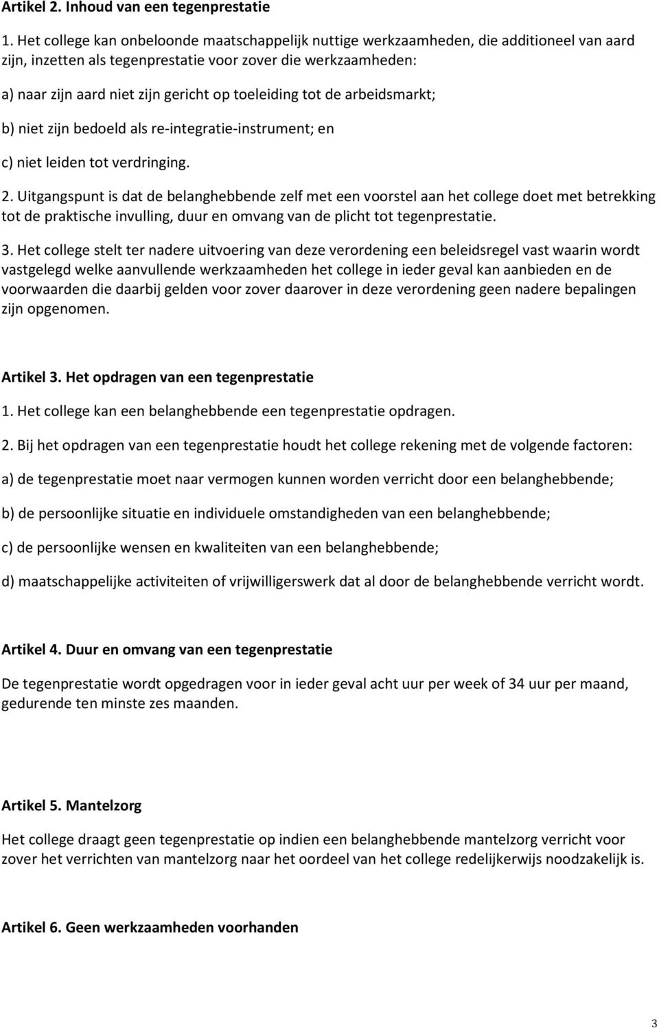 toeleiding tot de arbeidsmarkt; b) niet zijn bedoeld als re-integratie-instrument; en c) niet leiden tot verdringing. 2.