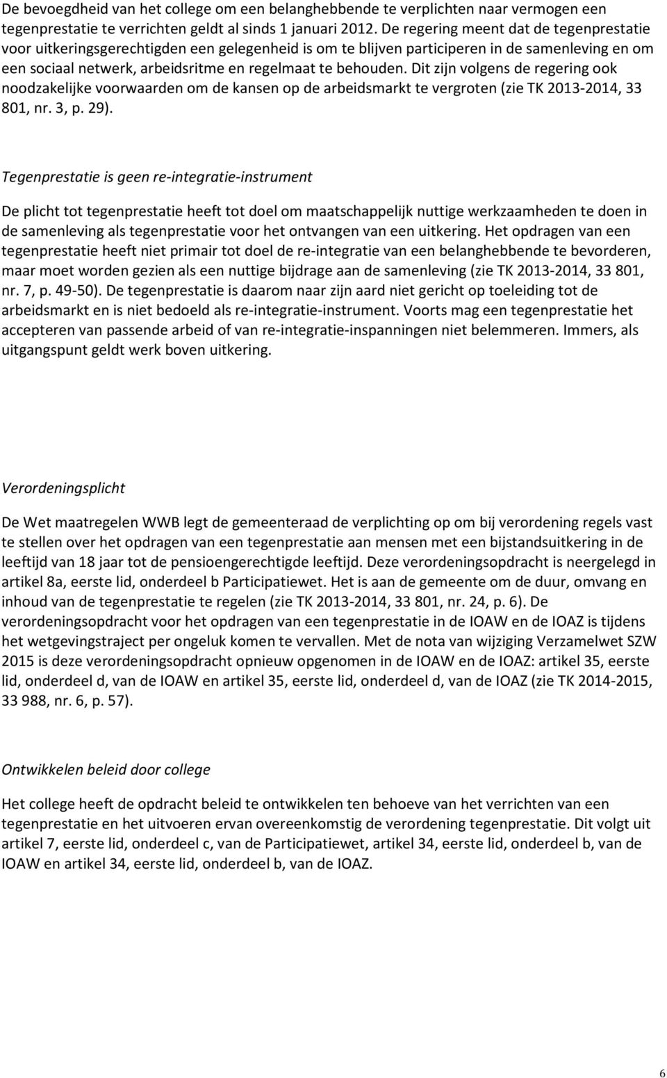 Dit zijn volgens de regering ook noodzakelijke voorwaarden om de kansen op de arbeidsmarkt te vergroten (zie TK 2013-2014, 33 801, nr. 3, p. 29).