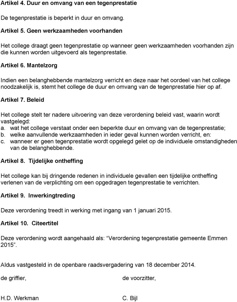 Mantelzorg Indien een belanghebbende mantelzorg verricht en deze naar het oordeel van het college noodzakelijk is, stemt het college de duur en omvang van de tegenprestatie hier op af. Artikel 7.