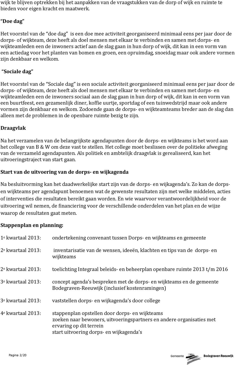 en wijkteamleden een de inwoners actief aan de slag gaan in hun dorp of wijk, dit kan in een vorm van een actiedag voor het planten van bomen en groen, een opruimdag, snoeidag maar ook andere vormen