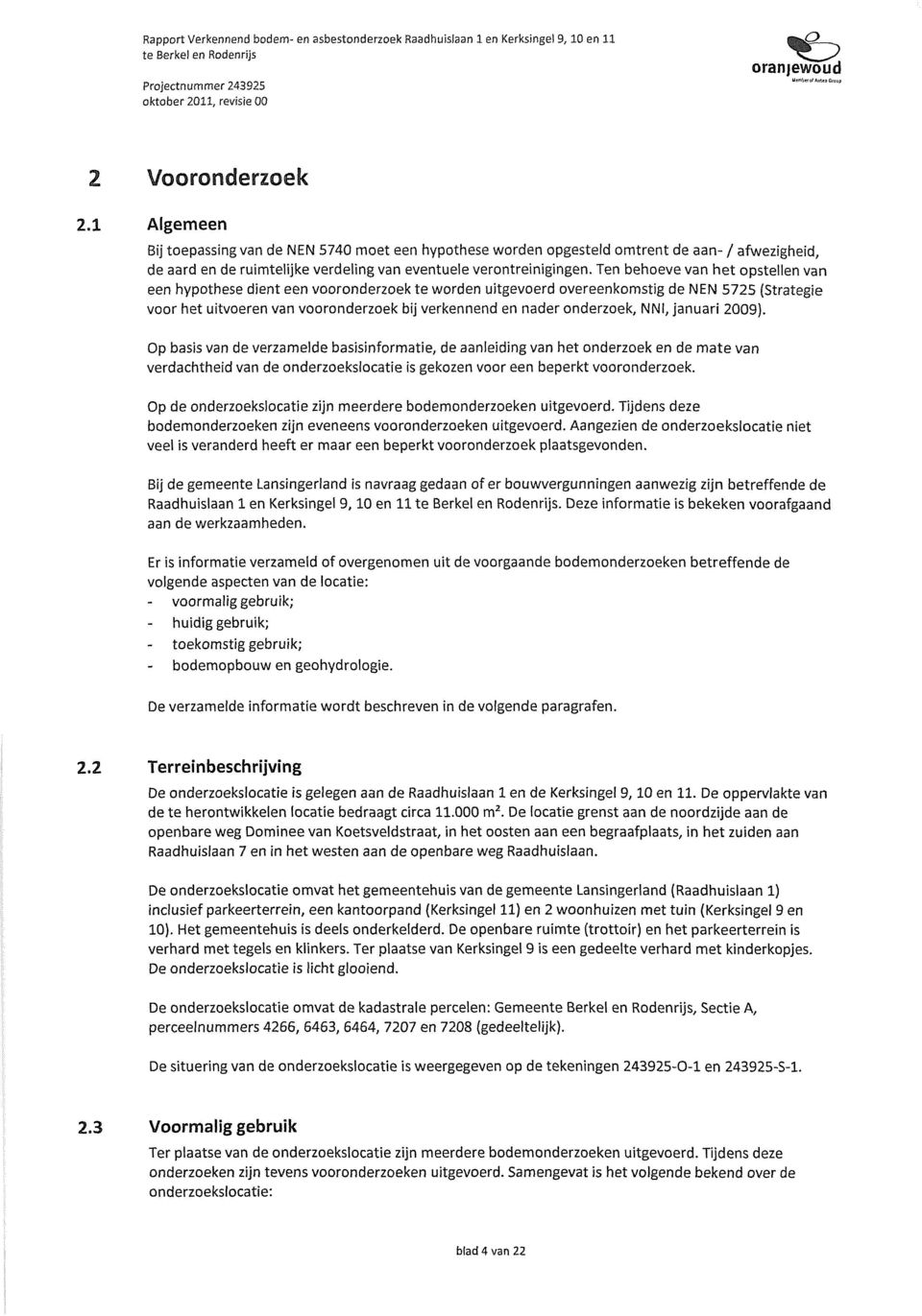 Ten behoeve van het optellen van een hypothee dient een vooronderzoek te worden uitgevoerd overeenkomtig de NEN 5725 (Strategie voor het uitvoeren van vooronderzoek bij verkennend en nader onderzoek,