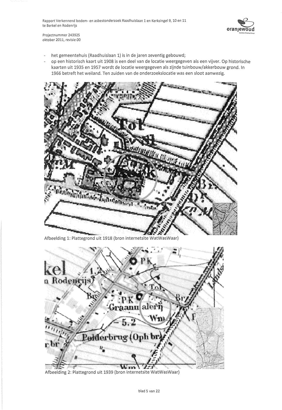 op hitoriche kaarten uit1935 en1957 wordt de locatie weergegeven al zijnde tuinbouw/akkerbouw grond. In 1966 betreft het weiland.