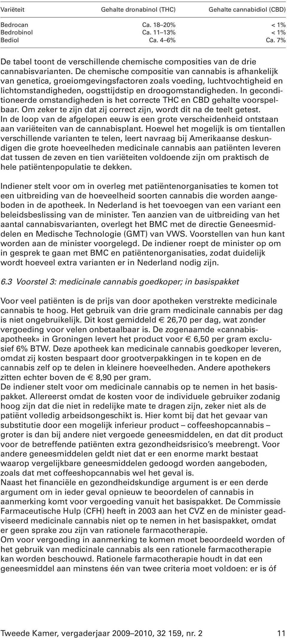 De chemische compositie van cannabis is afhankelijk van genetica, groeiomgevingsfactoren zoals voeding, luchtvochtigheid en lichtomstandigheden, oogsttijdstip en droogomstandigheden.