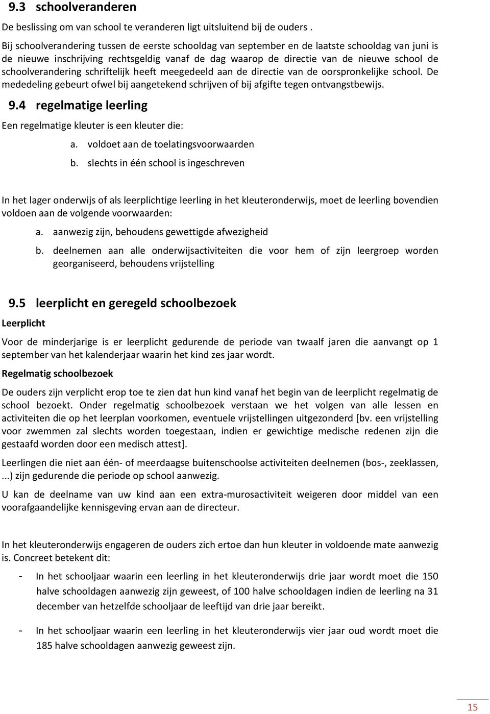 schoolverandering schriftelijk heeft meegedeeld aan de directie van de oorspronkelijke school. De mededeling gebeurt ofwel bij aangetekend schrijven of bij afgifte tegen ontvangstbewijs. 9.