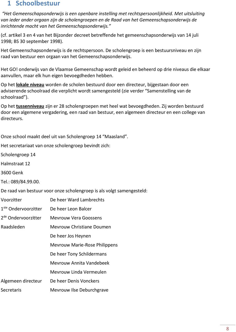 artikel 3 en 4 van het Bijzonder decreet betreffende het gemeenschapsonderwijs van 14 juli 1998; BS 30 september 1998). Het Gemeenschapsonderwijs is de rechtspersoon.