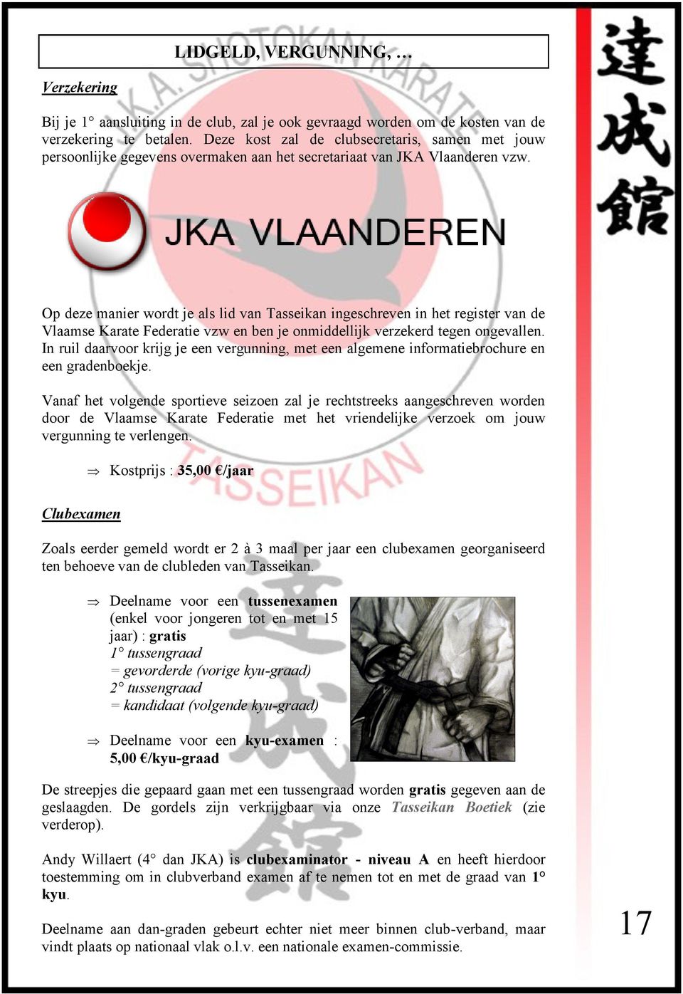 Op deze manier wordt je als lid van Tasseikan ingeschreven in het register van de Vlaamse Karate Federatie vzw en ben je onmiddellijk verzekerd tegen ongevallen.