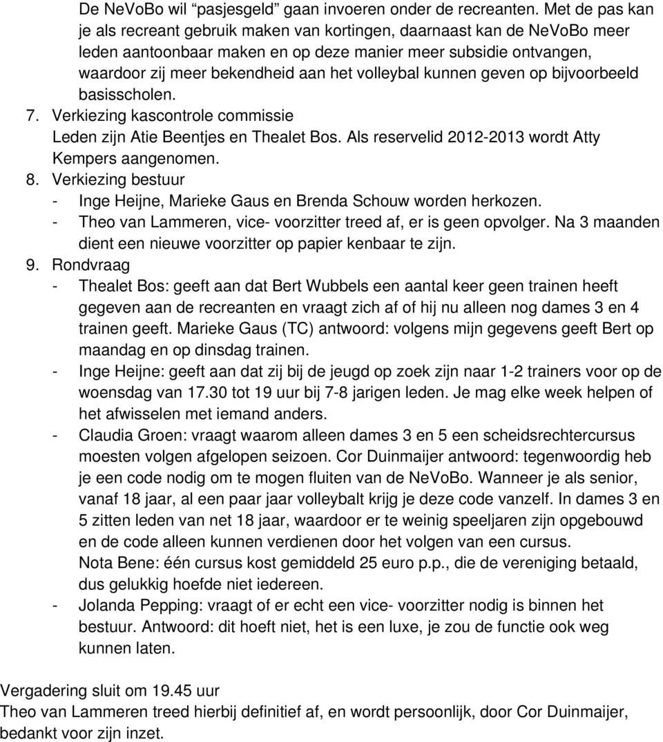 volleybal kunnen geven op bijvoorbeeld basisscholen. 7. Verkiezing kascontrole commissie Leden zijn Atie Beentjes en Thealet Bos. Als reservelid 2012-2013 wordt Atty Kempers aangenomen. 8.