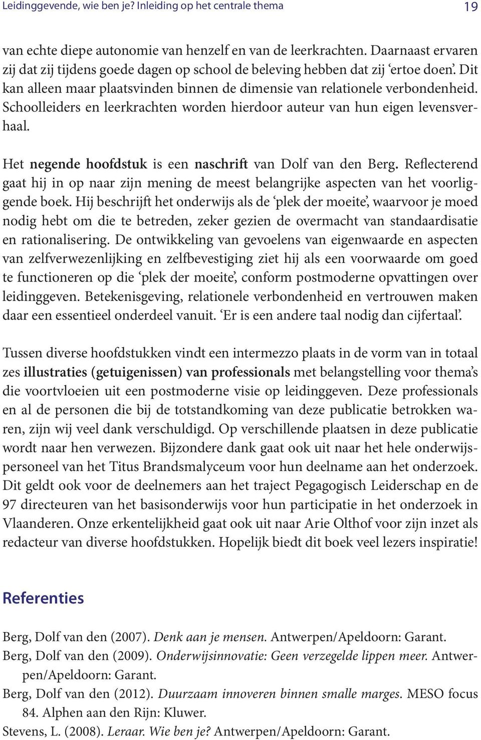 Schoolleiders en leerkrachten worden hierdoor auteur van hun eigen levensverhaal. Het negende hoofdstuk is een naschrift van Dolf van den Berg.