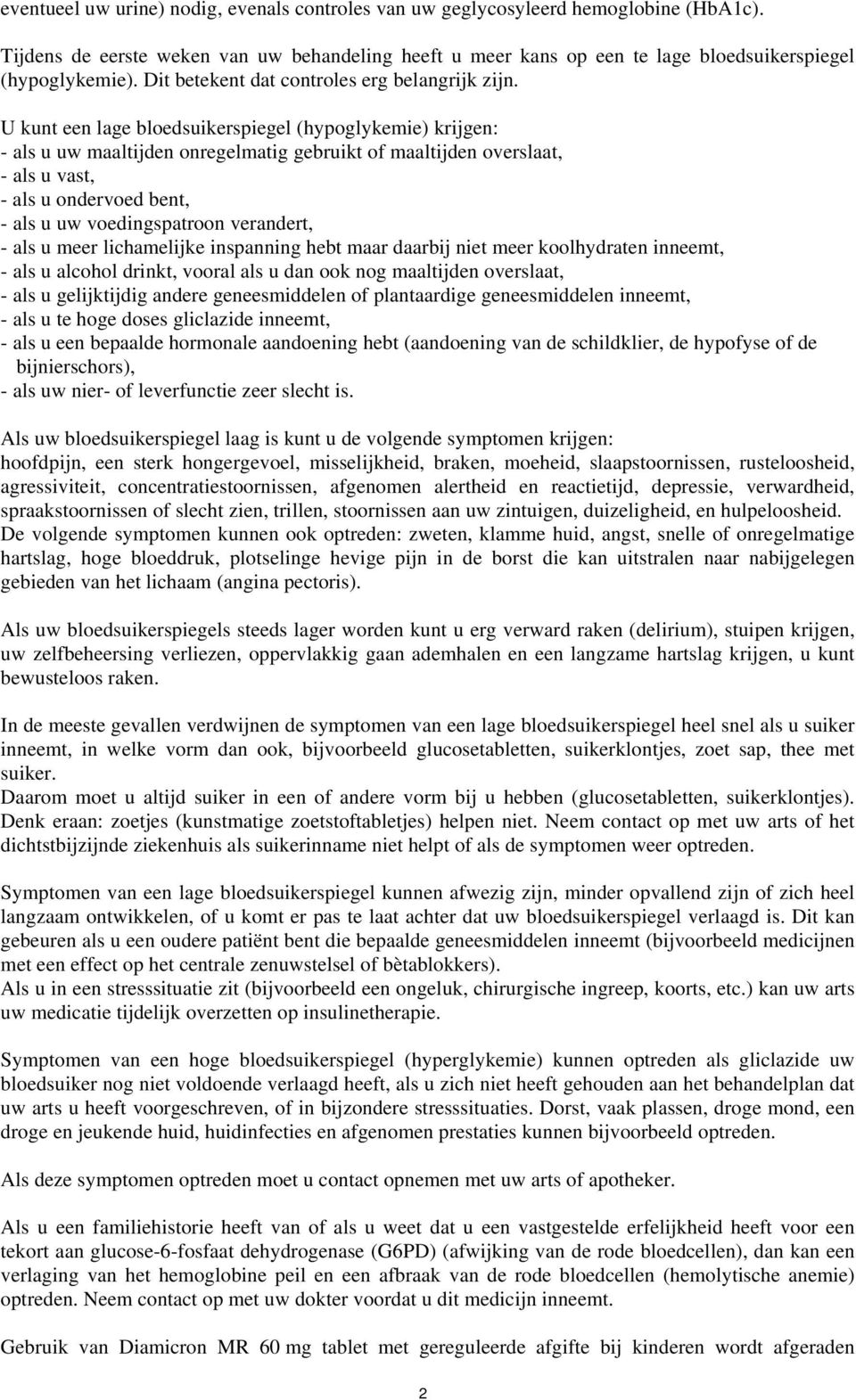 U kunt een lage bloedsuikerspiegel (hypoglykemie) krijgen: - als u uw maaltijden onregelmatig gebruikt of maaltijden overslaat, - als u vast, - als u ondervoed bent, - als u uw voedingspatroon