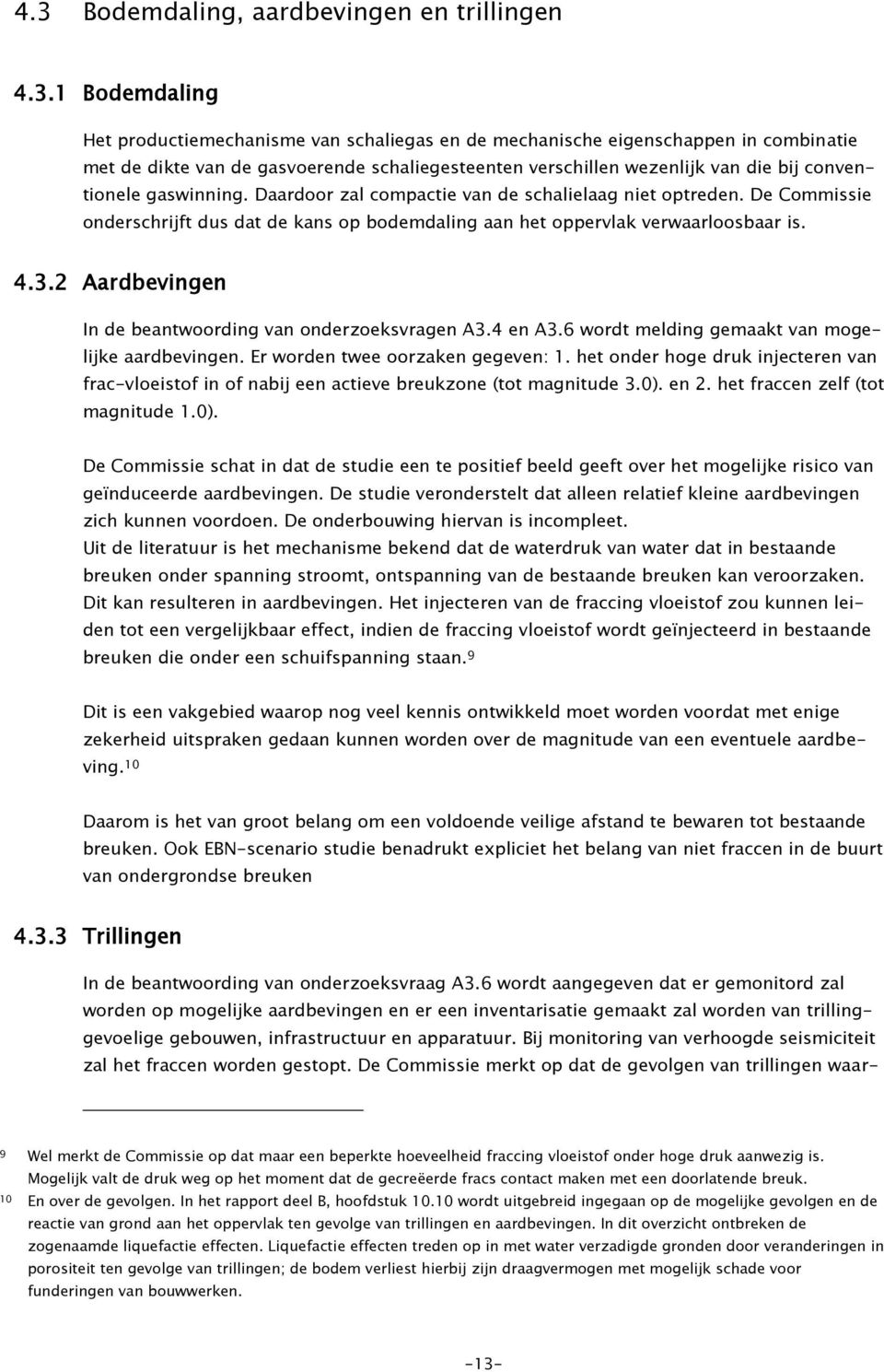 De Commissie onderschrijft dus dat de kans op bodemdaling aan het oppervlak verwaarloosbaar is. 4.3.2 Aardbevingen In de beantwoording van onderzoeksvragen A3.4 en A3.