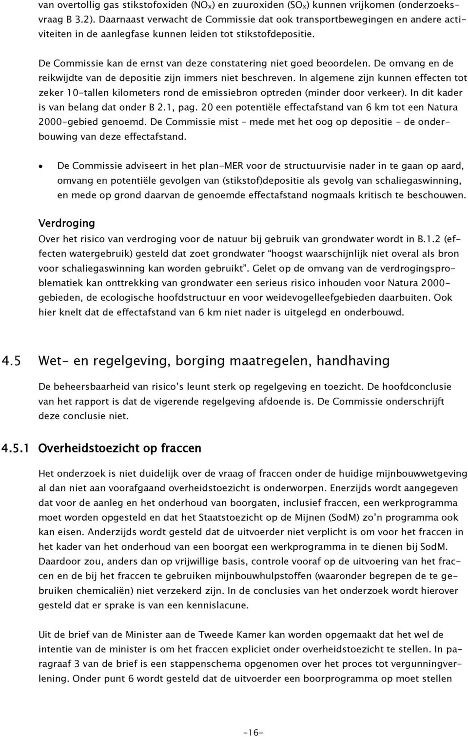 De Commissie kan de ernst van deze constatering niet goed beoordelen. De omvang en de reikwijdte van de depositie zijn immers niet beschreven.