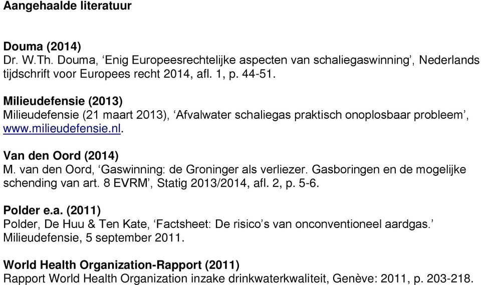 van den Oord, Gaswinning: de Groninger als verliezer. Gasboringen en de mogelijke schending van art. 8 EVRM, Statig 2013/2014, afl. 2, p. 5-6. Polder e.a. (2011) Polder, De Huu & Ten Kate, Factsheet: De risico s van onconventioneel aardgas.