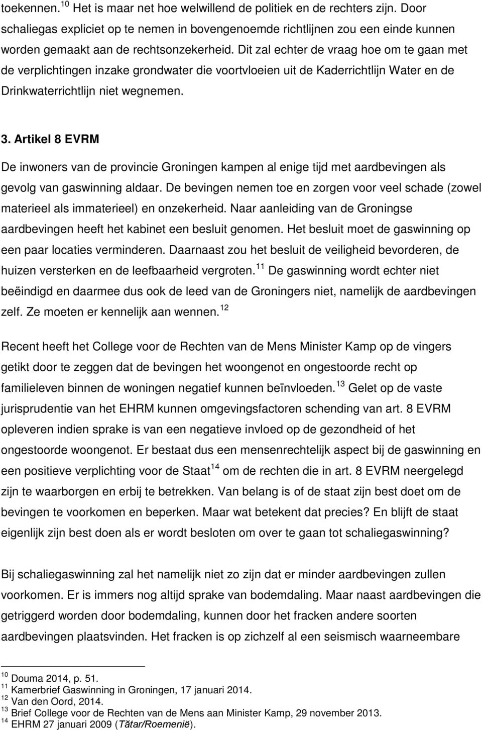 Dit zal echter de vraag hoe om te gaan met de verplichtingen inzake grondwater die voortvloeien uit de Kaderrichtlijn Water en de Drinkwaterrichtlijn niet wegnemen. 3.