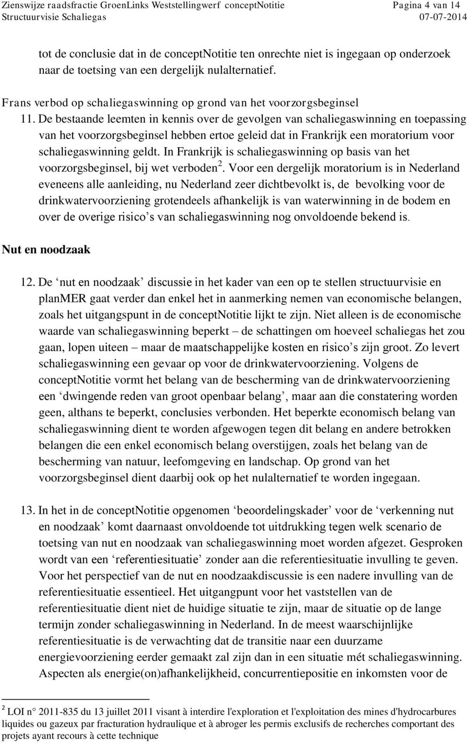 De bestaande leemten in kennis over de gevolgen van schaliegaswinning en toepassing van het voorzorgsbeginsel hebben ertoe geleid dat in Frankrijk een moratorium voor schaliegaswinning geldt.