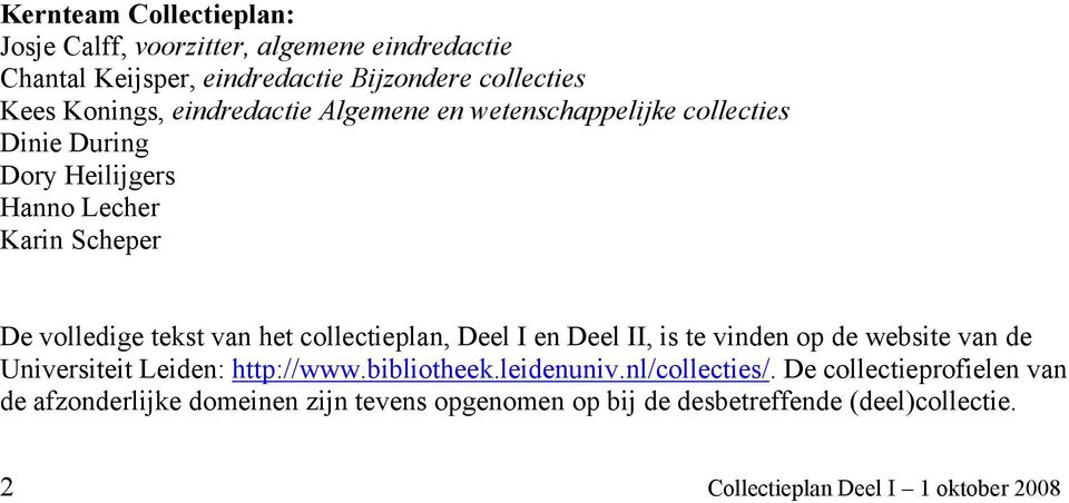 collectieplan, Deel I en Deel II, is te vinden op de website van de Universiteit Leiden: http://www.bibliotheek.leidenuniv.nl/collecties/.