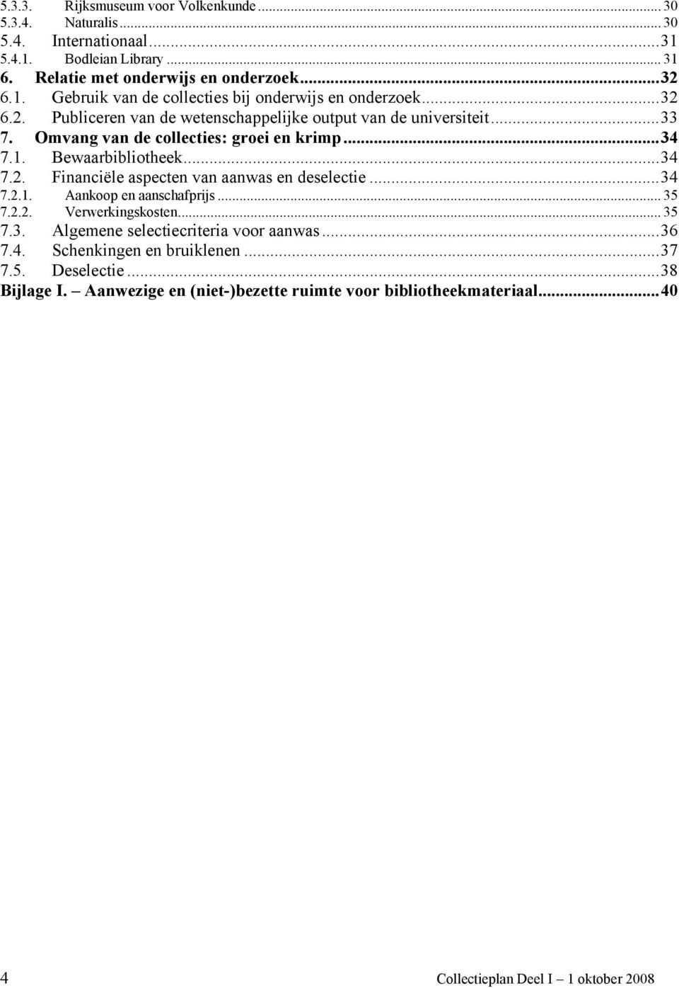 ..34 7.2.1. Aankoop en aanschafprijs... 35 7.2.2. Verwerkingskosten... 35 7.3. Algemene selectiecriteria voor aanwas...36 7.4. Schenkingen en bruiklenen...37 7.5. Deselectie.