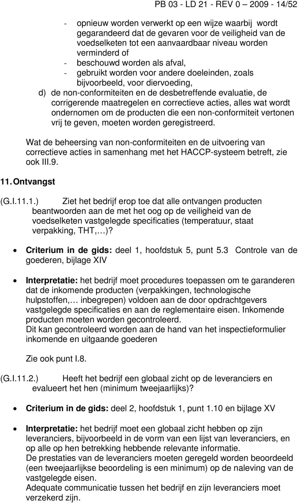 en correctieve acties, alles wat wordt ondernomen om de producten die een non-conformiteit vertonen vrij te geven, moeten worden geregistreerd.