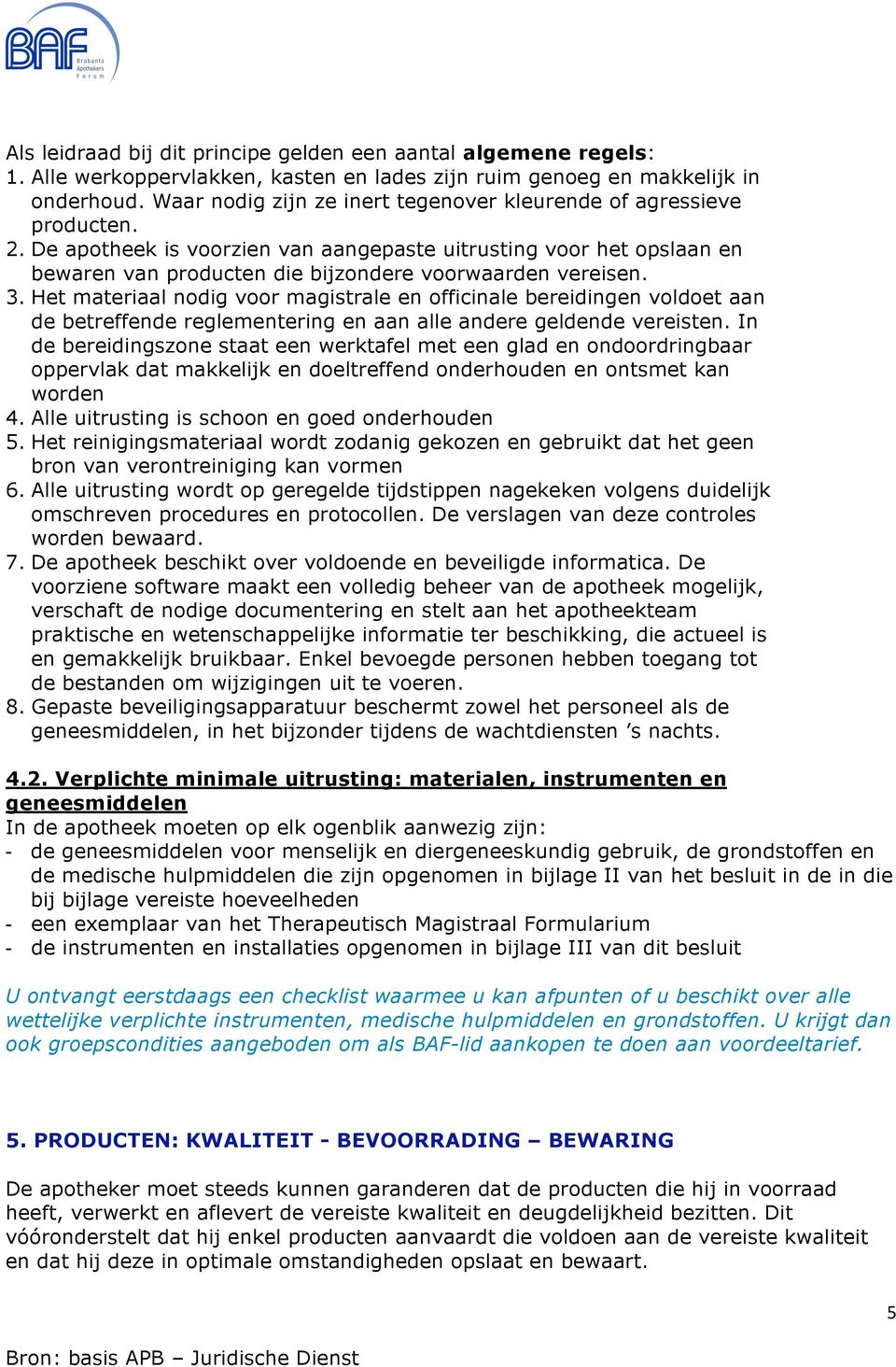 De apotheek is voorzien van aangepaste uitrusting voor het opslaan en bewaren van producten die bijzondere voorwaarden vereisen. 3.