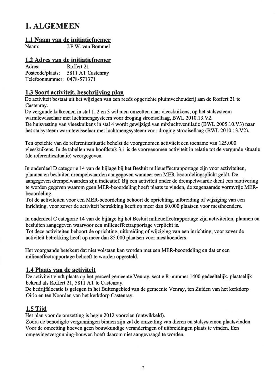 De vergunde kalkoenen in stall, 2 en 3 wil men ornzetten naar vleeskuikens, op het stalsysteem warmtewisselaar met luchtmengsysteem voor droging strooisellaag, BWL 2010. 13.V2.