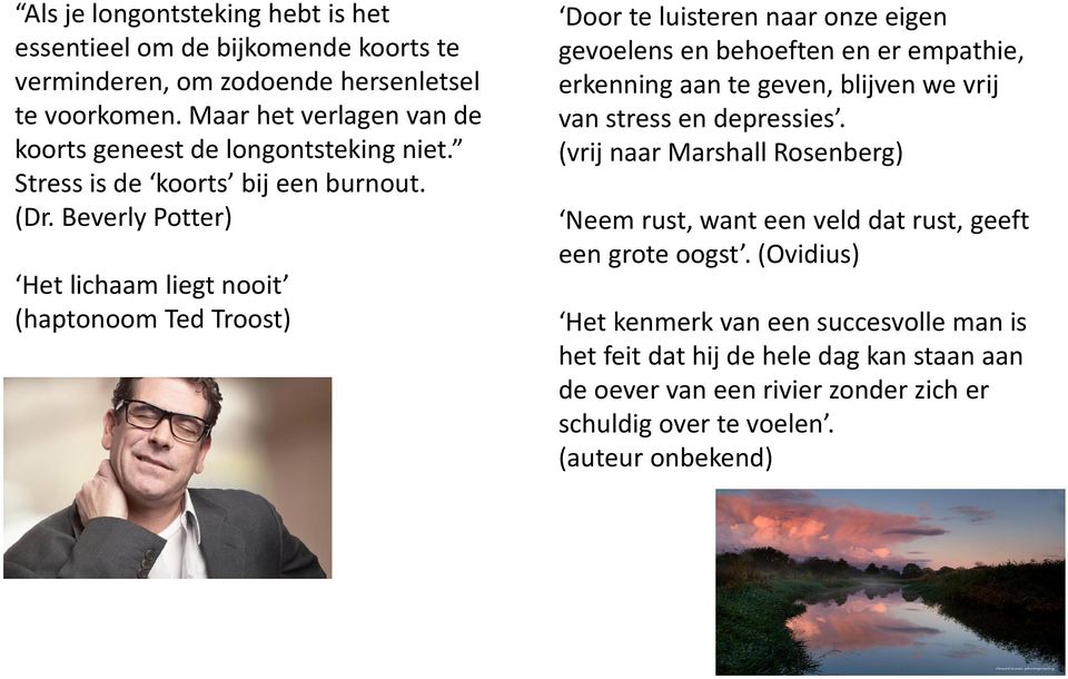 Beverly Potter) Het lichaamliegtnooit (haptonoom Ted Troost) Door te luisteren naar onze eigen gevoelensen behoeftenen erempathie, erkenning aan te geven, blijven we vrij