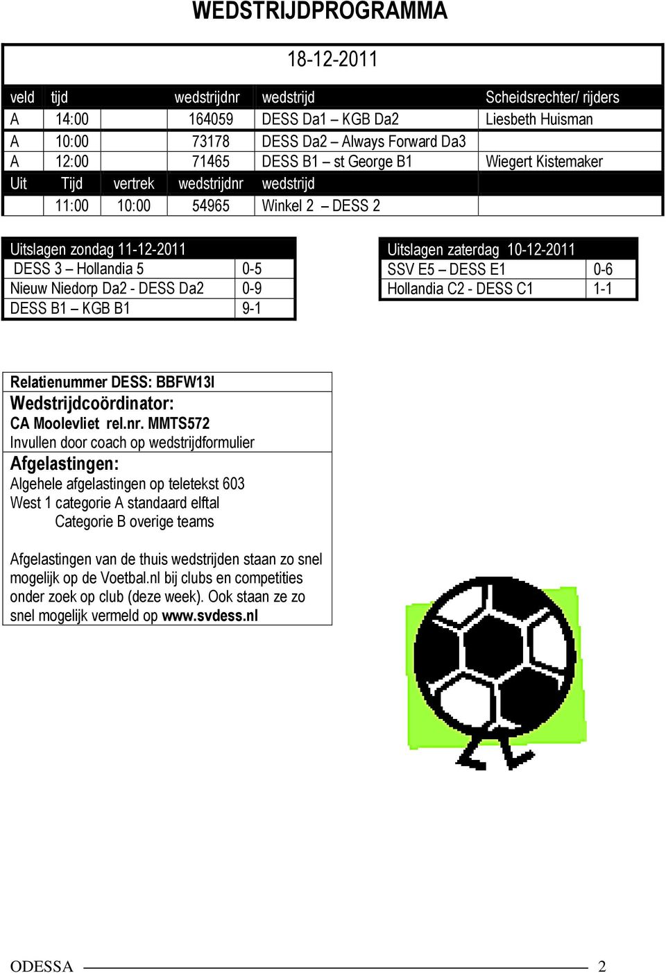 KGB B1 9-1 Uitslagen zaterdag 10-12-2011 SSV E5 DESS E1 0-6 Hollandia C2 - DESS C1 1-1 Relatienummer DESS: BBFW13I Wedstrijdcoördinator: CA Moolevliet rel.nr.