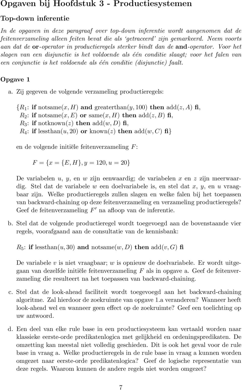 Voor het slagen van een disjunctie is het voldoende als één conditie slaagt; voor het falen van een conjunctie is het voldoende als één conditie (disjunctie) faalt. Opgave 1 a.