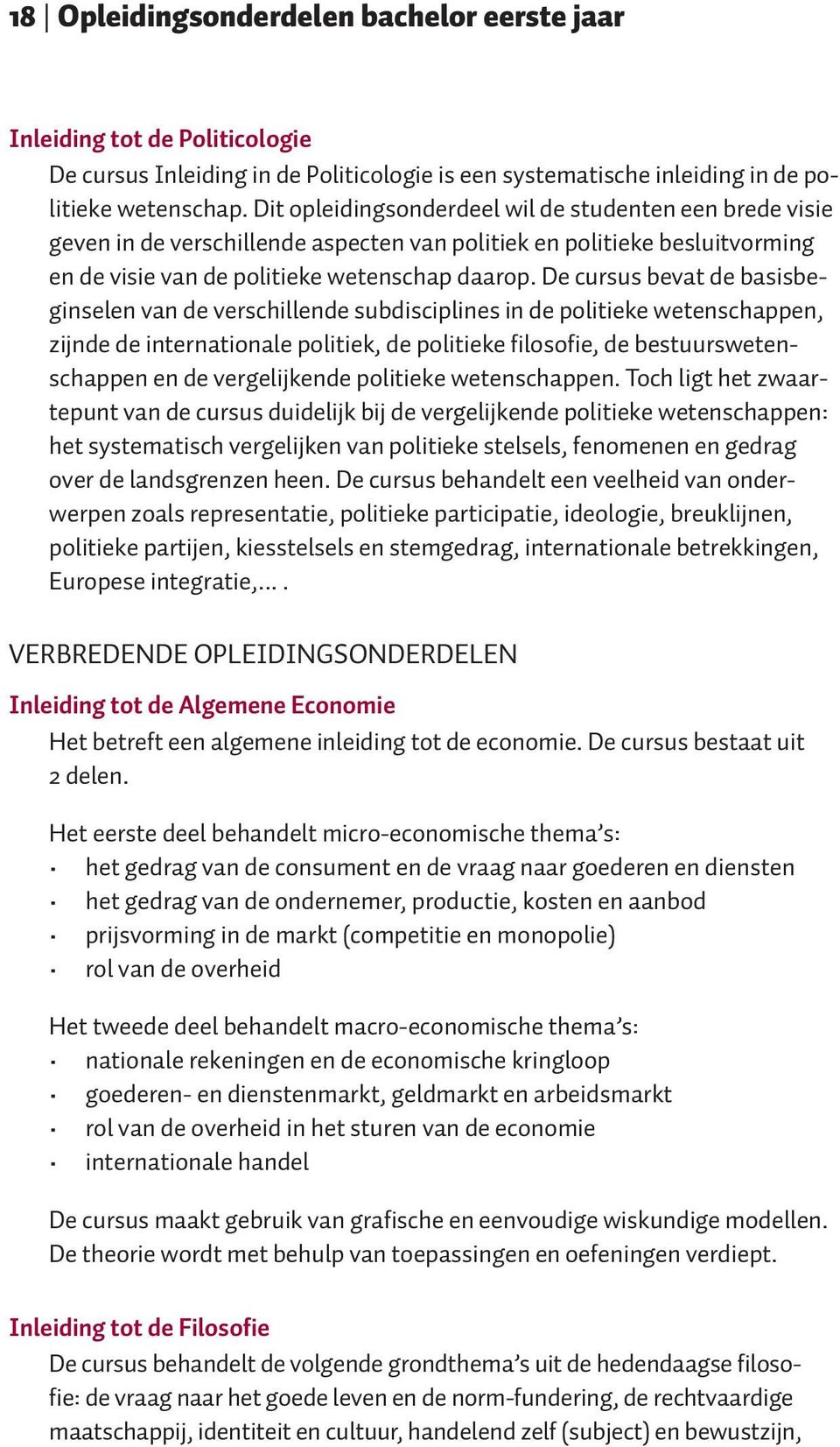 De cursus bevat de basisbeginselen van de verschillende subdisciplines in de politieke wetenschappen, zijnde de internationale politiek, de politieke filosofie, de bestuurswetenschappen en de