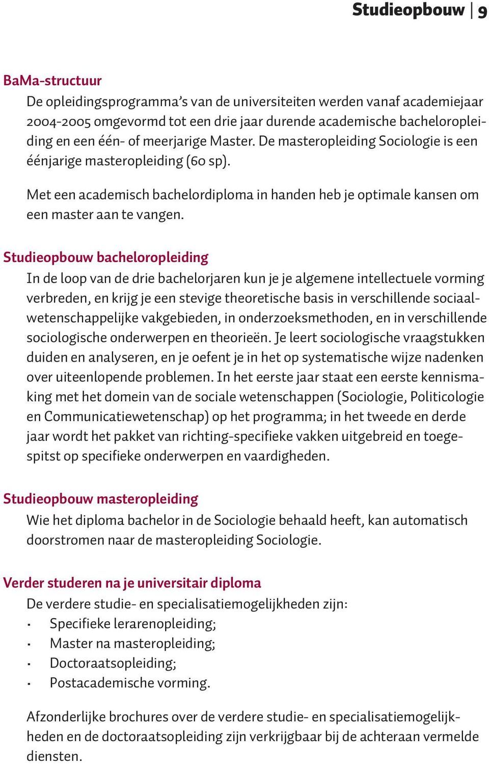 Studieopbouw bacheloropleiding In de loop van de drie bachelorjaren kun je je algemene intellectuele vorming verbreden, en krijg je een stevige theoretische basis in verschillende