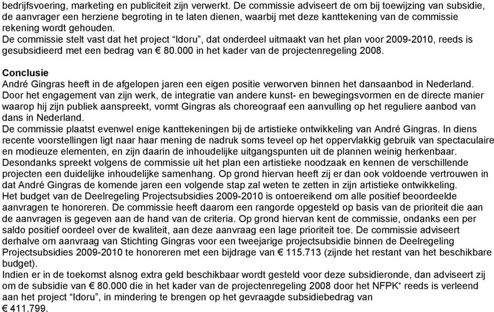 De commissie stelt vast dat het project Idoru, dat onderdeel uitmaakt van het plan voor 2009-2010, reeds is gesubsidieerd met een bedrag van 80.000 in het kader van de projectenregeling 2008.