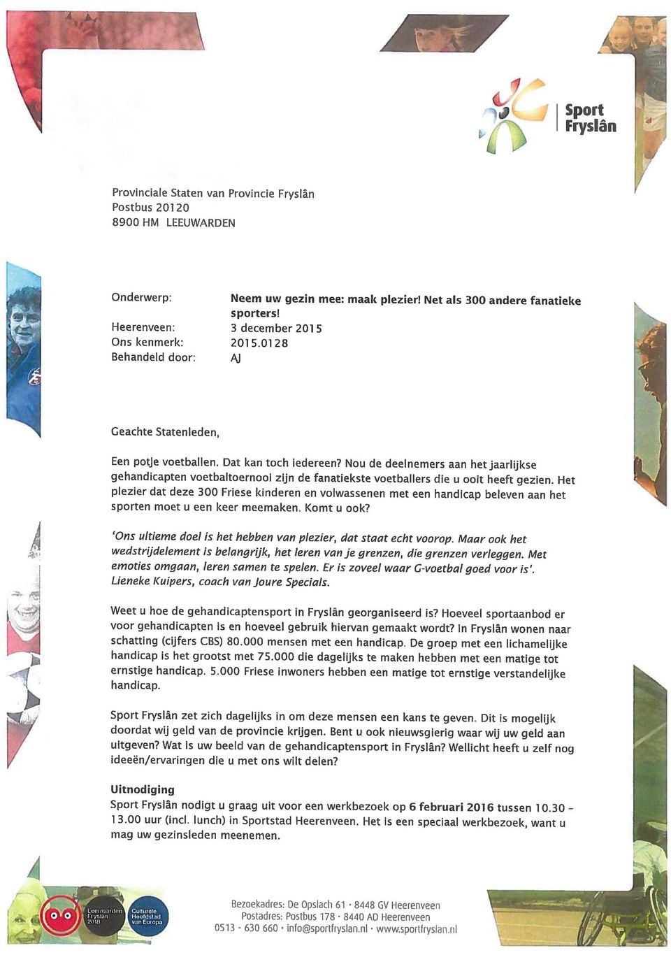 Het is een speciaal werkbezoek, want u Sport Fryslân nodigt u graag uit voor een werkbezoek op 6 februari 2016 tussen 1 0.30 - Uitnodiging doordat wij geld van de provincie krijgen.