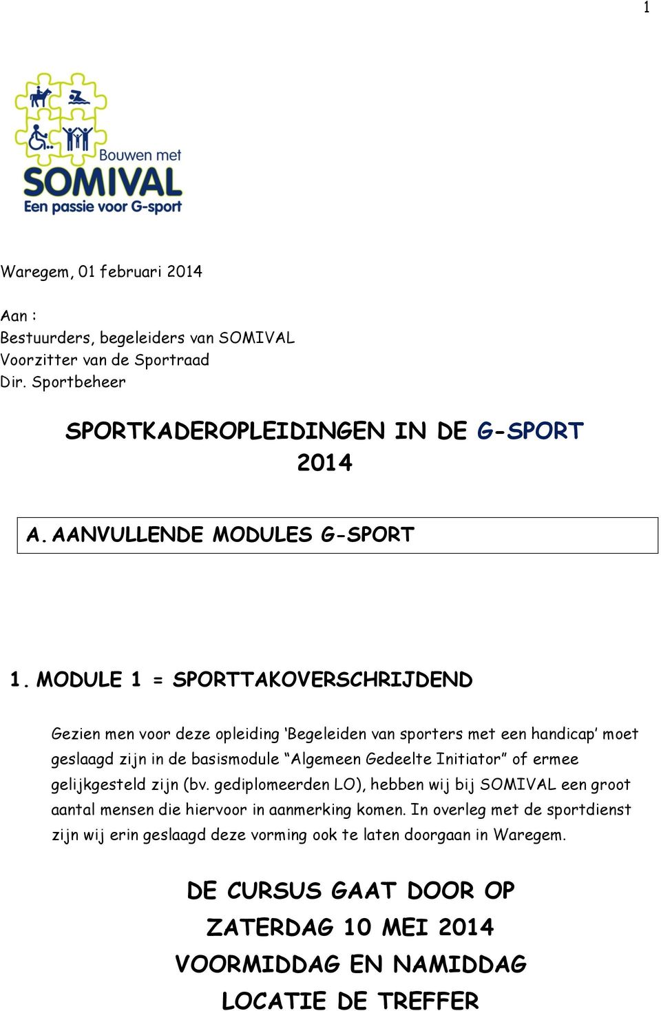 MODULE 1 = SPORTTAKOVERSCHRIJDEND Gezien men voor deze opleiding Begeleiden van sporters met een handicap moet geslaagd zijn in de basismodule Algemeen Gedeelte Initiator