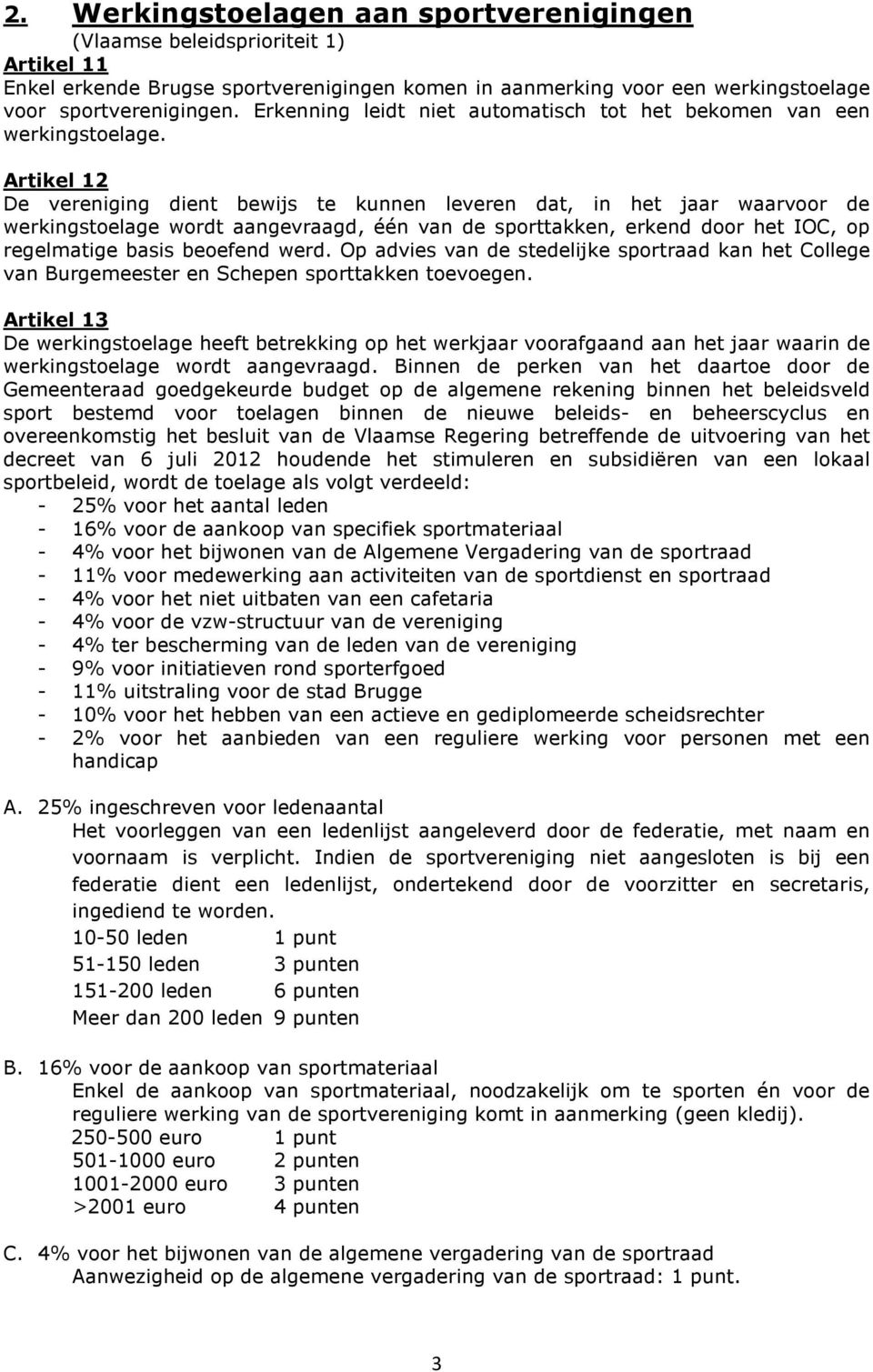 Artikel 12 De vereniging dient bewijs te kunnen leveren dat, in het jaar waarvoor de werkingstoelage wordt aangevraagd, één van de sporttakken, erkend door het IOC, op regelmatige basis beoefend werd.