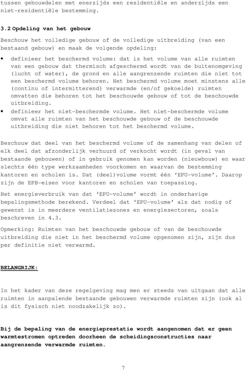 ruimten van een gebouw dat thermisch afgeschermd wordt van de buitenomgeving (lucht of water), de grond en alle aangrenzende ruimten die niet tot een beschermd volume behoren.