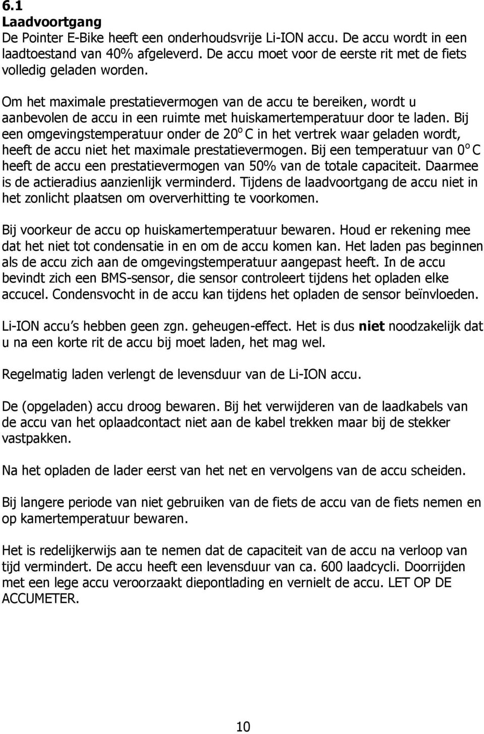 Bij een omgevingstemperatuur onder de 20 o C in het vertrek waar geladen wordt, heeft de accu niet het maximale prestatievermogen.