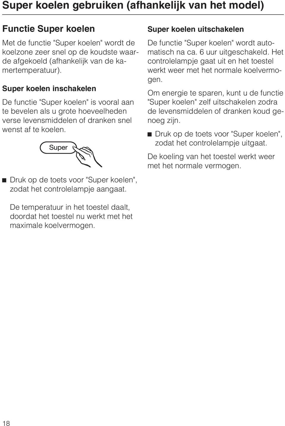 ^ Druk op de toets voor "Super koelen", zodat het controlelampje aangaat. Super koelen uitschakelen De functie "Super koelen" wordt automatisch na ca. 6 uur uitgeschakeld.