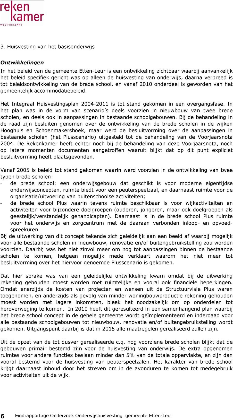 Het Integraal Huisvestingsplan 2004-2011 is tot stand gekomen in een overgangsfase.