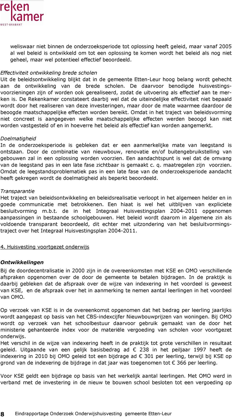 Effectiviteit ontwikkeling brede scholen Uit de beleidsontwikkeling blijkt dat in de gemeente Etten-Leur hoog belang wordt gehecht aan de ontwikkeling van de brede scholen.