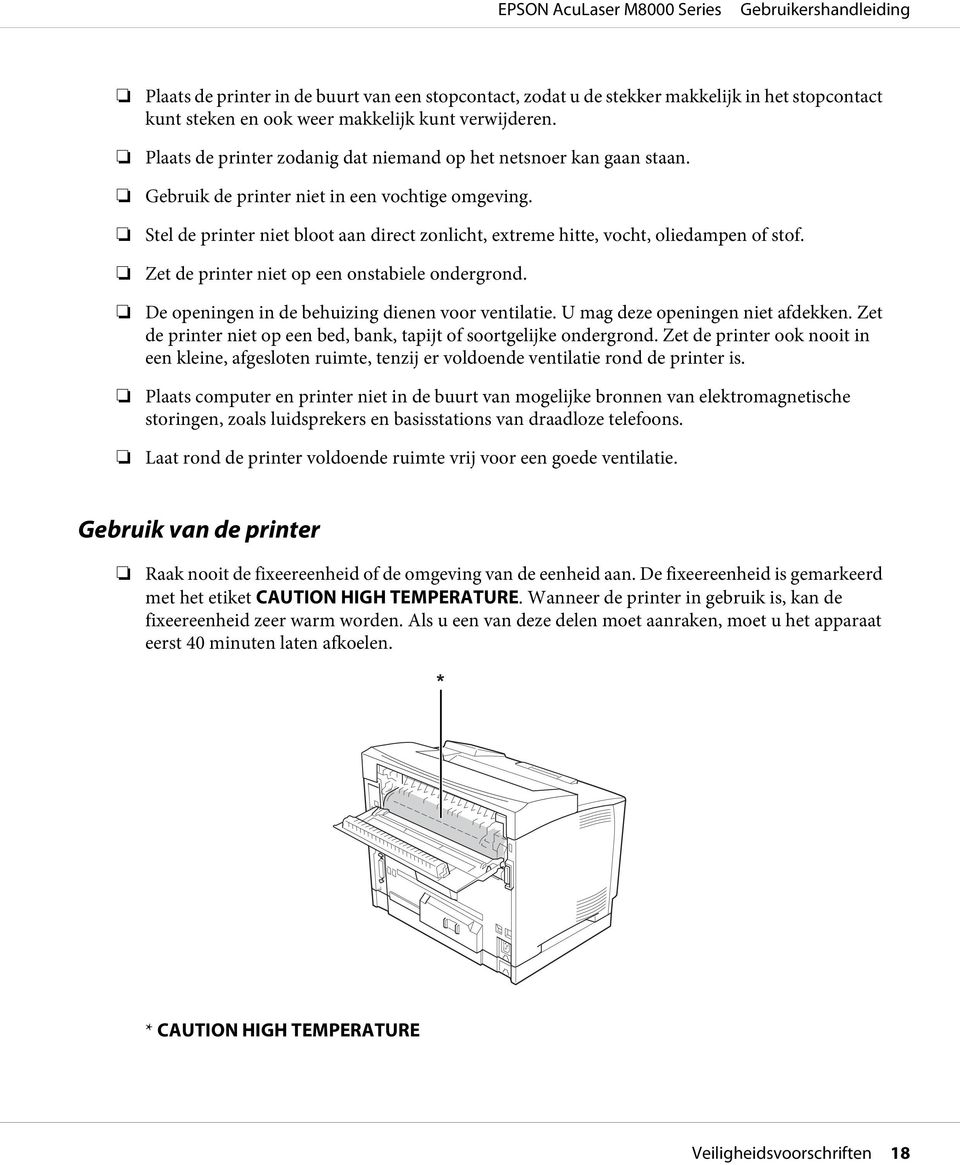 Stel de printer niet bloot aan direct zonlicht, extreme hitte, vocht, oliedampen of stof. Zet de printer niet op een onstabiele ondergrond. De openingen in de behuizing dienen voor ventilatie.