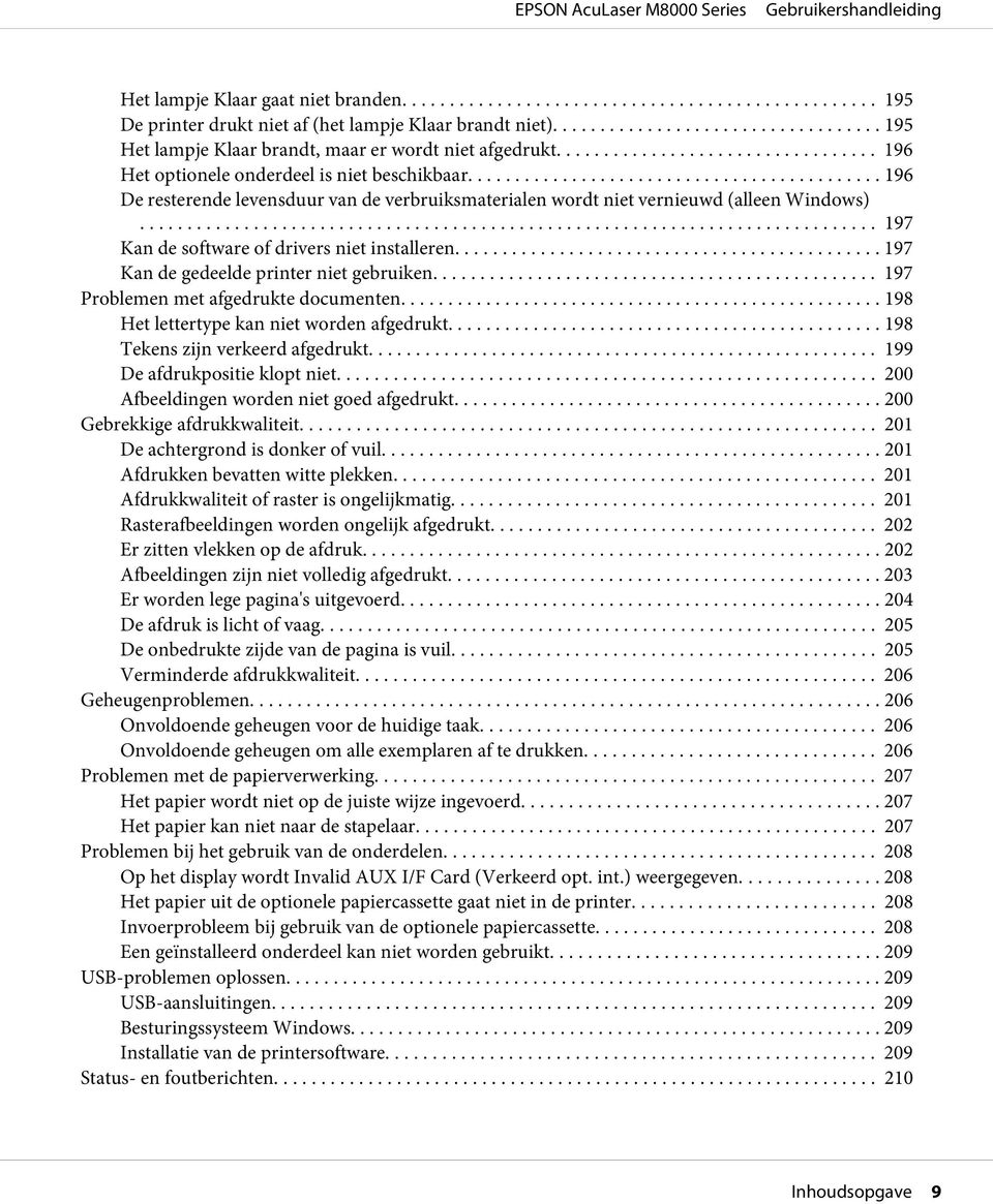 .. 197 Kan de gedeelde printer niet gebruiken... 197 Problemen met afgedrukte documenten.... 198 Het lettertype kan niet worden afgedrukt... 198 Tekens zijn verkeerd afgedrukt.