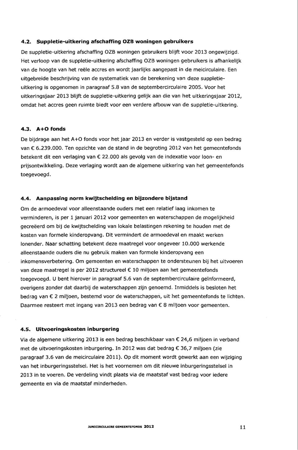 Een uitgebreide beschrijving van de systematiek van de berekening van deze suppletieuitkering is opgenomen in paragraaf 5.8 van de septembercirculaire 2005.