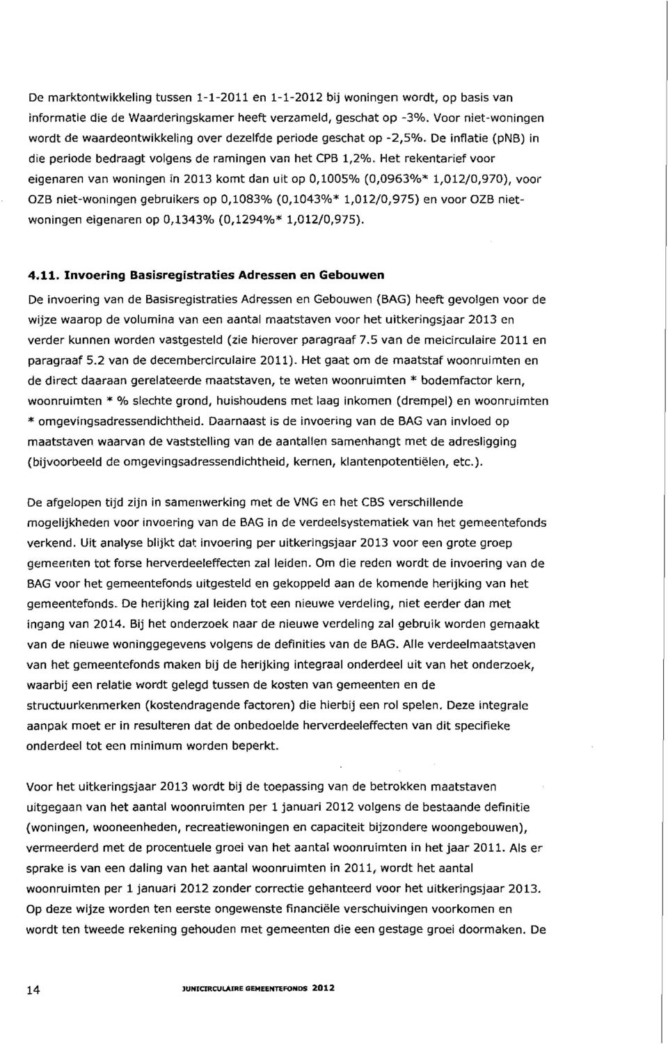 Het rekentarief voor eigenaren van woningen in 2013 komt dan uit op 0,1005% (0,0963%* 1,012/0,970), voor OZB niet-woningen gebruikers op 0,1083% (0,1043%* 1,012/0,975) en voor OZB nietwoningen