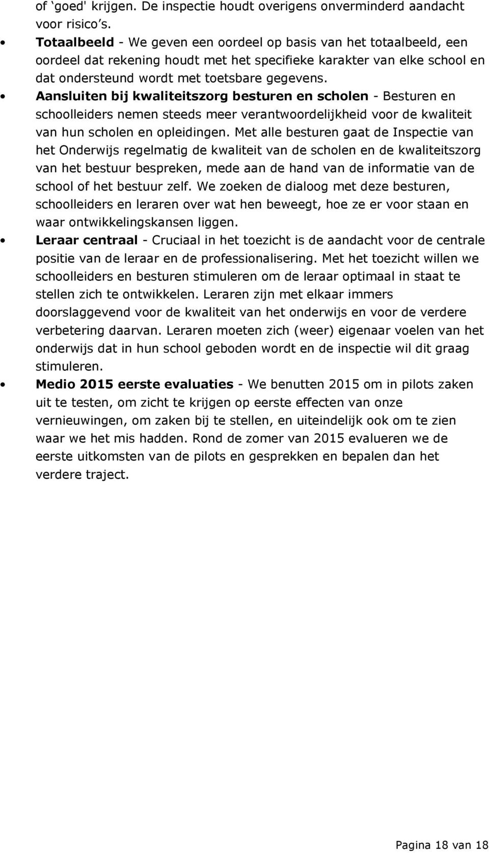 Aansluiten bij kwaliteitszorg besturen en scholen - Besturen en schoolleiders nemen steeds meer verantwoordelijkheid voor de kwaliteit van hun scholen en opleidingen.