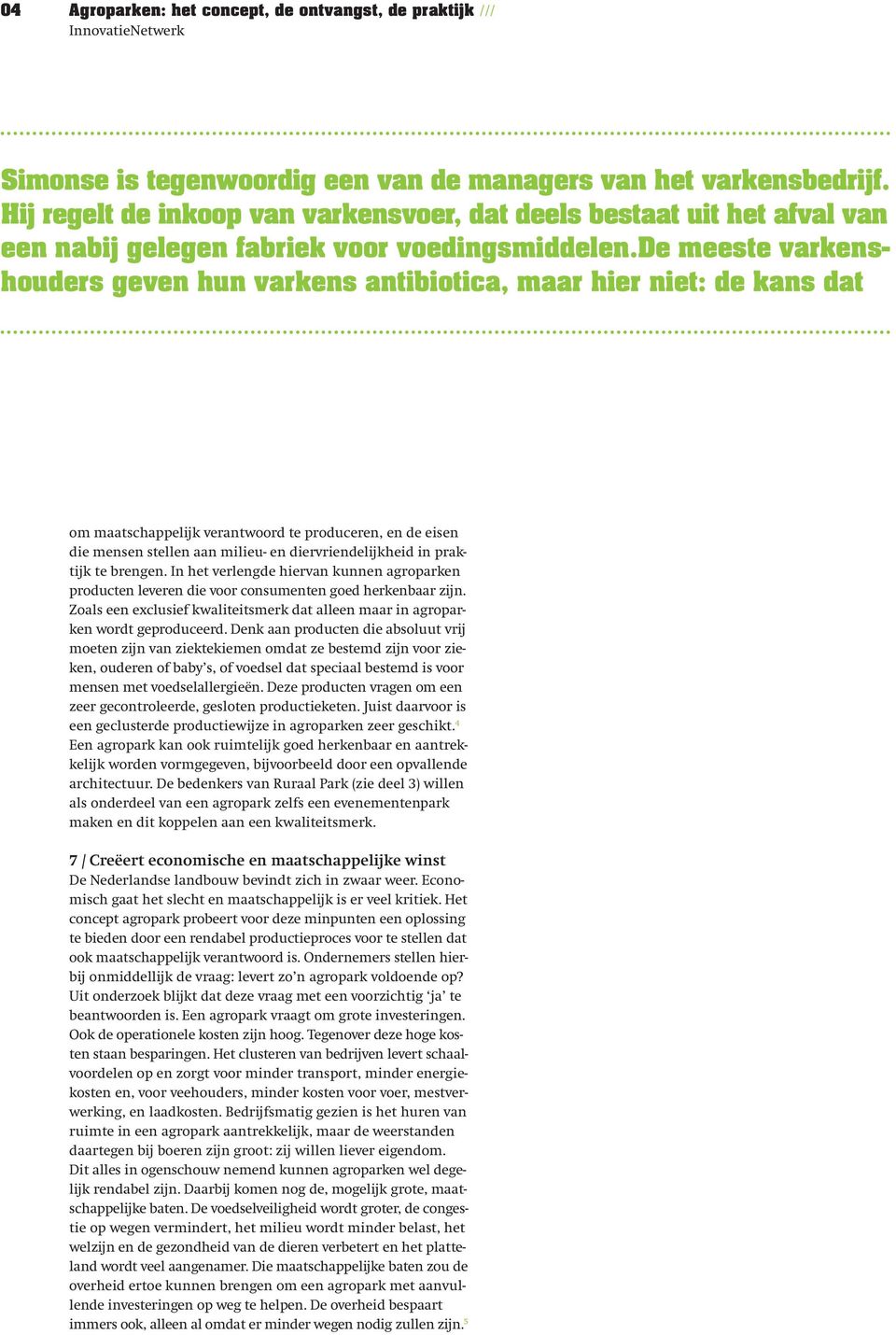 de meeste varkenshouders geven hun varkens antibiotica, maar hier niet: de kans dat om maatschappelijk verantwoord te produceren, en de eisen die mensen stellen aan milieu- en diervriendelijkheid in