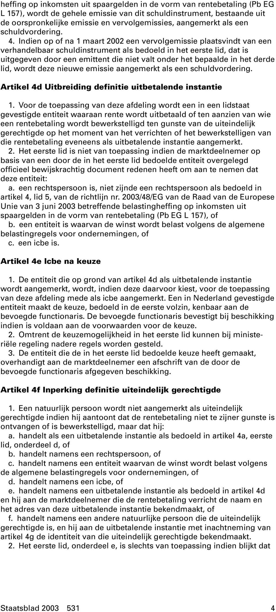 Indien op of na 1 maart 2002 een vervolgemissie plaatsvindt van een verhandelbaar schuldinstrument als bedoeld in het eerste lid, dat is uitgegeven door een emittent die niet valt onder het bepaalde