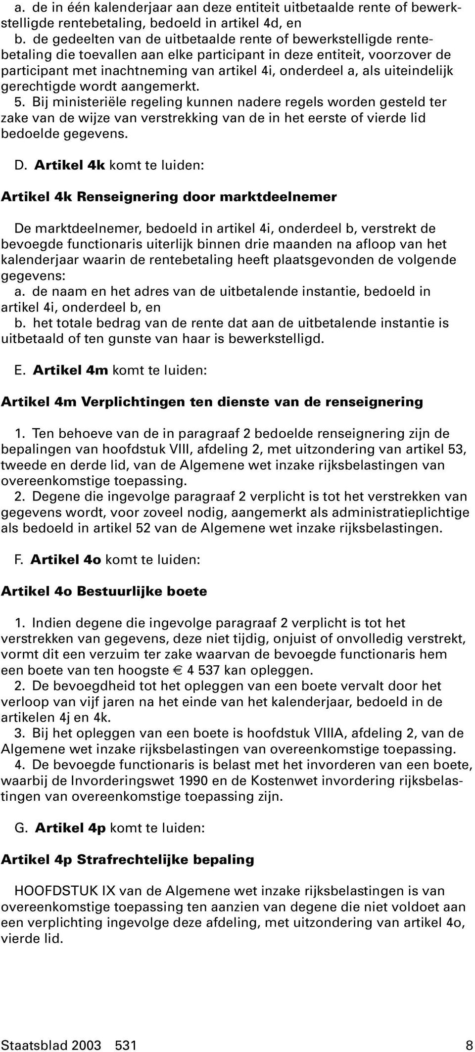 uiteindelijk gerechtigde wordt aangemerkt. 5. Bij ministeriële regeling kunnen nadere regels worden gesteld ter zake van de wijze van verstrekking van de in het eerste of vierde lid bedoelde gegevens.